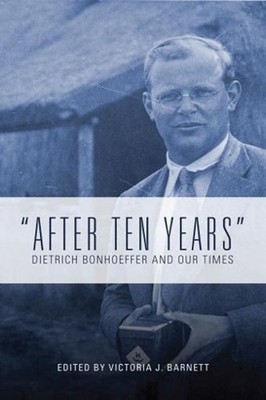 ''After Ten Years'': Dietrich Bonhoeffer and Our Times by Victoria J. Barnett (Eng