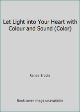 Let Light into Your Heart with Colour and Sound (Color) by Renee Brodie