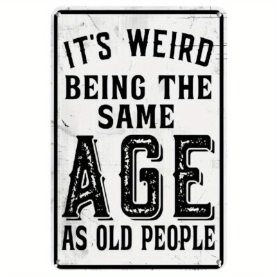 It's Weird Being the Same Age as Old People Tin Metal Signs Home Décor 8x12 