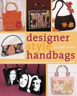 Designer Style Handbags : Techniques and Projects for Unique, Fun