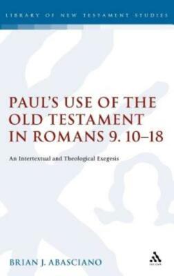 Paul's Use Of The Old Testament In Romans 9 10-18: An Intertextual And Theo...