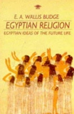 Egyptian Religion: Egyptian Ideas of the Future Life by Budge, E. A. Wallis