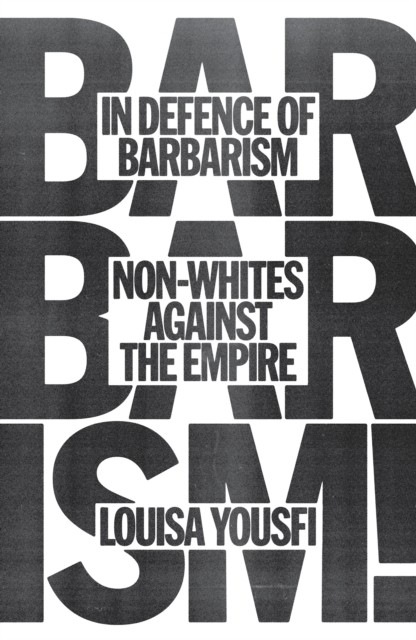 In Defence of Barbarism: Non-Whites Against the Empire by Louisa Yousfi NEW - Image 6