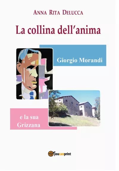 La collina dell’anima. Giorgio Morandi e la sua Grizzana di Anna Rita Delucca,