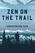 Zen on the Trail: Hiking as Pilgrimage by Ives, Christopher