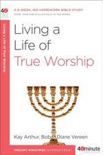 Living a Life of True Worship : A 6-Week, No-Homework Bible Study