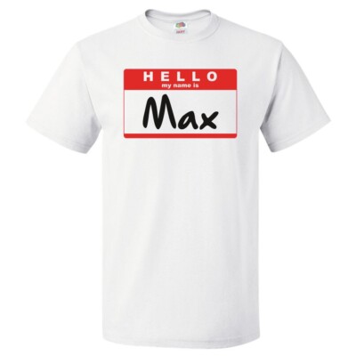Hello My Name Is Max T shirt Tee