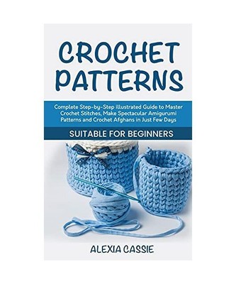 Crochet Patterns: Complete Step-by-Step illustrated Guide to Master Crochet Stit