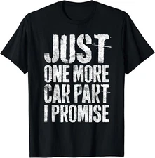 Just One More Car Part I Promise T-Shirt Mechanic Gift Unisex T-Shirt