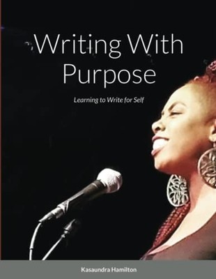 Writing with Purpose : Learning to Write for Self -  NEW Kasaundra Hamil 2022