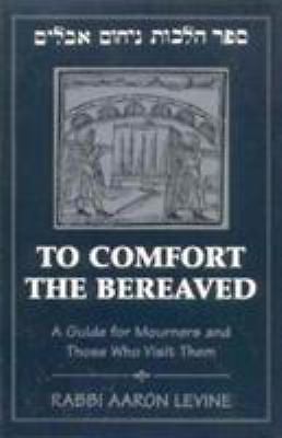 To Comfort the Bereaved: A Guide for Mourners and Those Who Visit Them