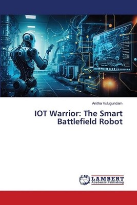 IOT Warrior: The Smart Battlefield Robot by Anitha Vulugundam Paperback Book