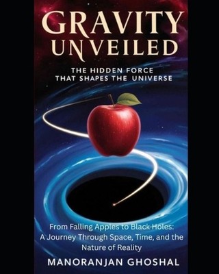 Gravity Unveiled: The Hidden Force That Shapes the Universe: From Falling Apples