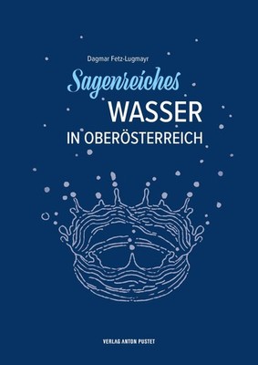 Dagmar Fetz-Lugmayr Sagenreiches Wasser in Oberösterreich