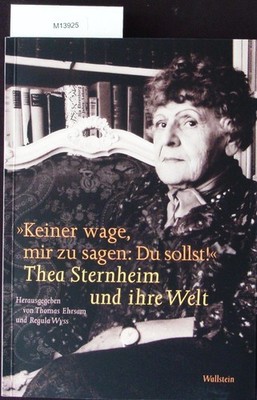 ''Keiner wage, mir zu sagen: Du sollst!''. Thea Sternheim und ihre Welt. T 2545335