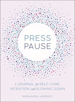 Press Pause: A Journal for Self-Care, Intention, and Slowing Down by Hersey, Mir
