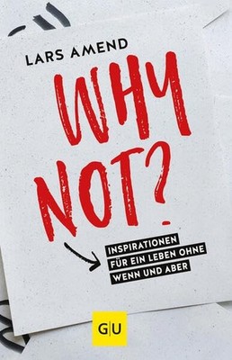 Why not?: Inspirationen für ein Leben ohne Wenn und Aber by Amend, Lars