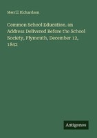 Common School Education. An Address Delivered Before The School Society, Plymout