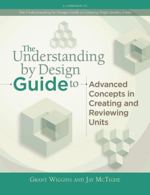 The Understanding by Design Guide to Advanced Concepts in Creating and Revie...