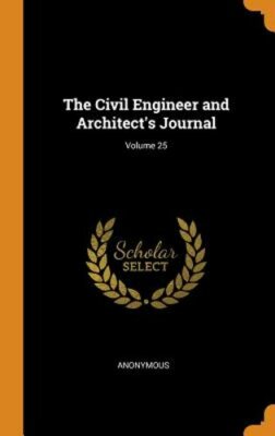 The Civil Engineer and Architect's Journal; Volume 25 by Anonymous: New