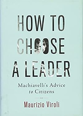 How to Choose a Leader : Machiavelli's Advice to Citizens Maurizi