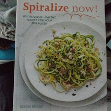 Spiralize Now: 80 Delicious, Healthy Recipes for your Spiralizer by Denise Smart