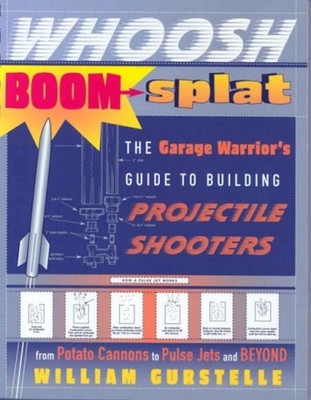 Whoosh Boom Splat : The Garage Warrior's Guide to Building Projec