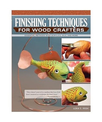 Finishing Techniques for Wood Crafters: Essential Methods with Acrylics, Oils, a