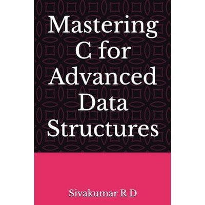Mastering C for Advanced Data Structures -  NEW Sivakumar R D 2024