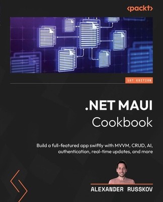 .NET MAUI Cookbook: Build a full-featured app swiftly with MVVM, CRUD, AI, authe