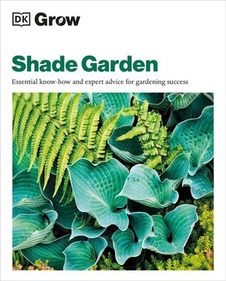 Grow Shade Garden: Essential Know-how and Expert Advice for Gardening Succes...