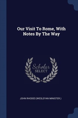 John Rhodes Wesleya - Our Visit To Rome With Notes By The Way - New  - X555z