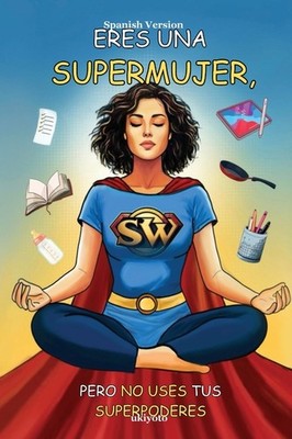 Eres Una Supermujer, Pero No Uses Tus Superpoderes