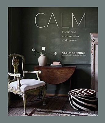 Calm: Interiors to nurture, relax and restore by Denning, Sally [Hardcover]