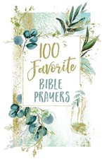 100 Favorite Bible Prayers: Devotions and Prayers to Rest In God's Presenc .. U