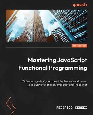Federico Kereki | Mastering JavaScript Functional Programming - Third Edition