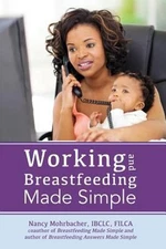 Working and Breastfeeding Made Simple Paperback Nancy Mohrbacher