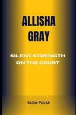 Allisha Gray: Silent Strength on the Court by Esther Patrick Paperback Book