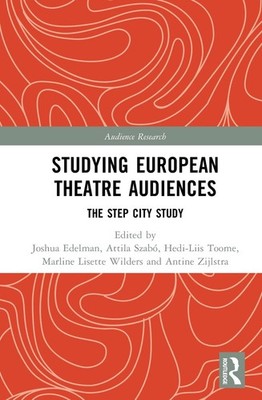 Studying European Theatre Audiences: The STEP City Study by Joshua Edelman Hardc