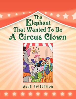 The Elephant That Wanted To Be A Circus Clown                                  