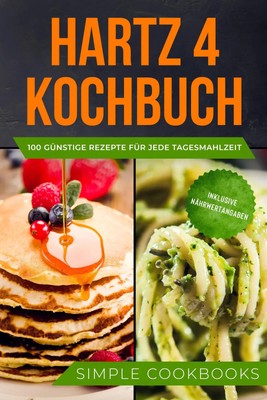 Simple Cookbooks | Hartz 4 Kochbuch: 100 günstige Rezepte für jede...