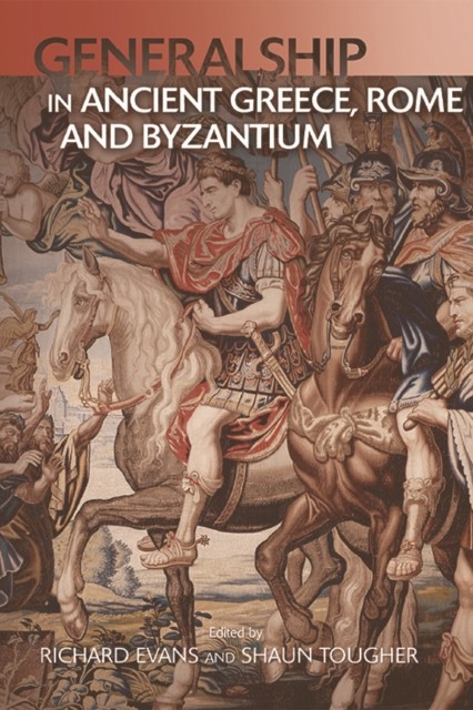 Generalship in Ancient Greece, Rome and Byzantium (Paperback Book)