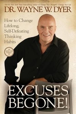 EXCUSES BEGONE!: HOW TO CHANGE LIFELONG, SELF-DEFEATING By Wayne W. Dyer **NEW**