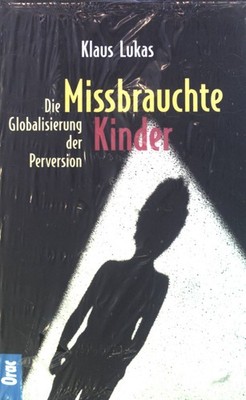 Mißbrauchte Kinder. Die Globalisierung der Perversion. (Neuwertiger Zustand) Luk
