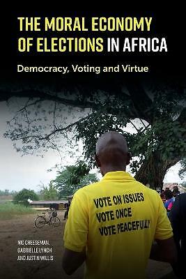 The Moral Economy of Elections in Africa Democracy, Voting and Virtue Cheeseman