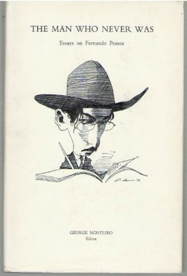 Man Who Never Was: Essays on Fernando Pessoa, George Monteiro