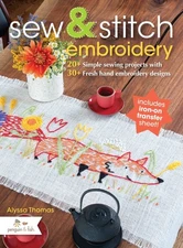 Sew & Stitch Embroidery: 20+ Simple Sewing Projects with 30+ Fresh Embroider...
