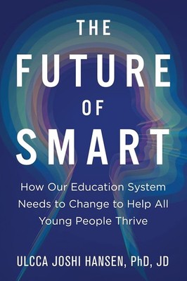 The Future of Smart: How Our Education System Needs to Change to Help All Yo...