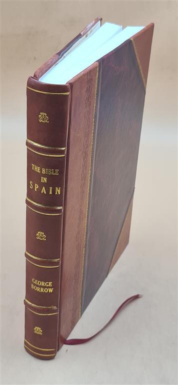 The Bible In Spain: Or, The Journeys, Adventures, And Imprisonme [Leather Bound]