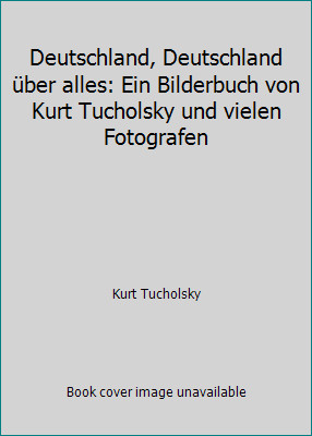 Deutschland, Deutschland über alles: Ein Bilderbuch von Kurt Tucholsky und...